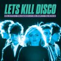Let's Kill Disco: 70s, 80s, 90s, 00s