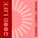 GOOD LIFE: House, Disco, Dance