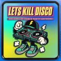 Let's Kill Disco: 70s, 80s, 90s, 00s