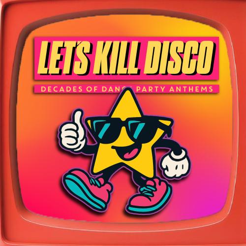 Let's Kill Disco: Decades of Party Anthems