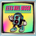 Let's Kill Disco: Decades of Party Anthems