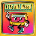 Let's Kill Disco: Decades of Party Anthems