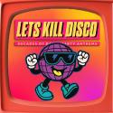 Let's Kill Disco: Decades of Party Anthems